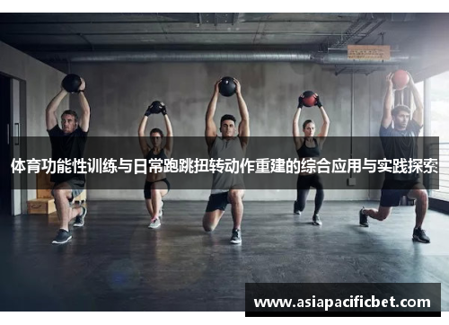 体育功能性训练与日常跑跳扭转动作重建的综合应用与实践探索